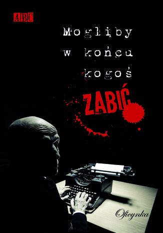 Okładka książki/ebooka Mogliby w końcu kogoś zabić