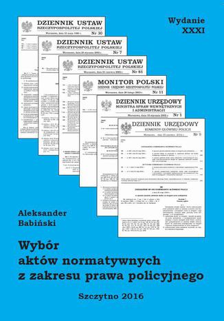 Okładka książki/ebooka Wybór aktów normatywnych z zakresu prawa policyjnego. Wydanie XXXI. Stan prawny na dzień 18.05.2016 r