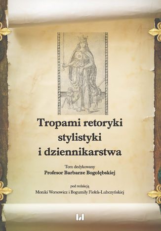 Okładka książki/ebooka Tropami retoryki, stylistyki i dziennikarstwa. Tom dedykowany Profesor Barbarze Bogołębskiej