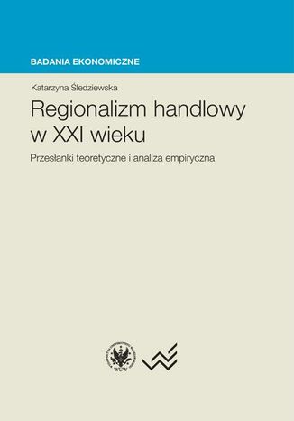 Okładka książki/ebooka Regionalizm handlowy w XXI wieku. Przesłanki teoretyczne i analiza empiryczna