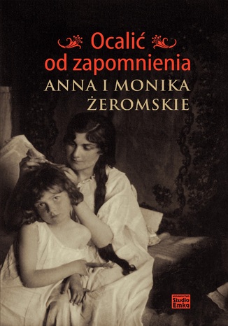 Okładka książki/ebooka Ocalić od zapomnienia. Anna i Monika Żeromskie