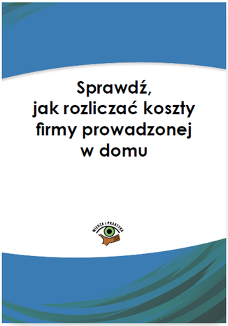 Okładka książki/ebooka Sprawdź, jak rozliczać koszty firmy prowadzonej w domu