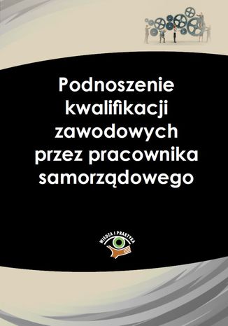 Okładka książki/ebooka Podnoszenie kwalifikacji zawodowych przez pracownika samorządowego