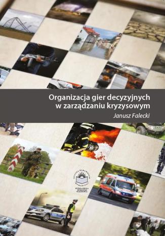 Okładka książki/ebooka Organizacja gier decyzyjnych w zarządzaniu kryzysowym