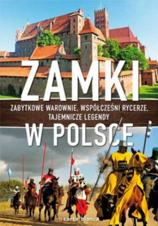 Okładka książki/ebooka Zamki w Polsce. Zabytkowe warownie, współcześni rycerze, tajemnicze legendy