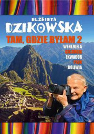 Okładka książki/ebooka Tam, gdzie byłam 2. Wenezuela, Kolumbia, Ekwador, Peru, Boliwia