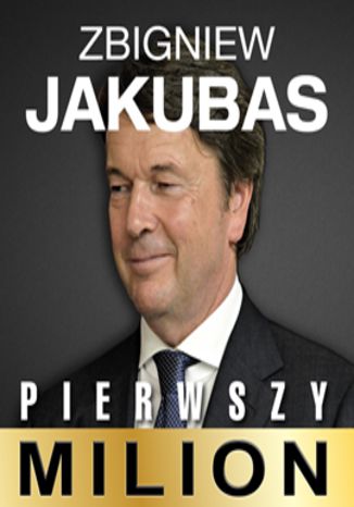 Okładka książki/ebooka Pierwszy milion. Jak zaczynali: Zbigniew Jakubas, Marcin Beme, Józef Wojciechowski i inni
