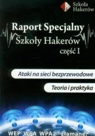 Okładka książki/ebooka Raport specjalny szkoły hakerów część 1 z płytą DVD. Ataki na sieci bezprzewodowe. Teoria i praktyka