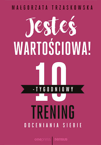 Okładka książki/ebooka Jesteś wartościowa! 10-tygodniowy trening doceniania siebie