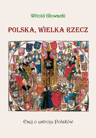 Ok³adka ksi±¿ki/ebooka Polska, wielka rzecz. Esej o ustroju Polaków