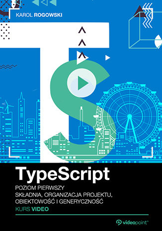 Okładka książki/ebooka TypeScript. Kurs video. Poziom pierwszy. Składnia, organizacja projektu, obiektowość i generyczność