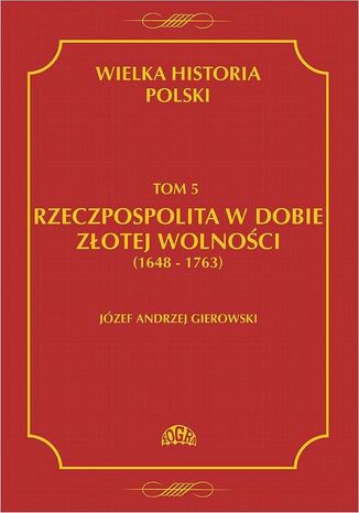 Okładka książki/ebooka Wielka historia Polski Tom 5 Rzeczpospolita w dobie złotej wolności (1648-1763)