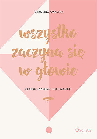 Okładka książki/ebooka Wszystko zaczyna się w głowie. Planuj, działaj, nie marudź!