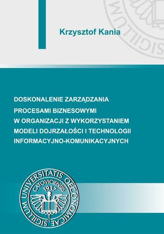 Okładka książki/ebooka Doskonalenie zarządzania procesami biznesowymi w organizacji z wykorzystaniem modeli dojrzałości i technologii informacyjno-komunikacyjnych