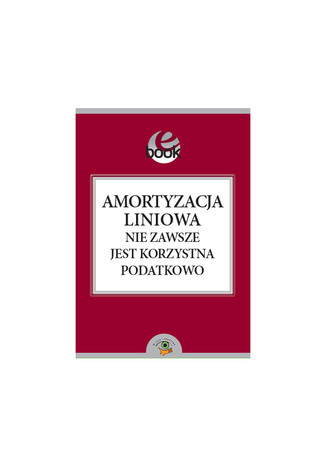 Okładka książki/ebooka Amortyzacja liniowa nie zawsze jest korzystna podatkowo