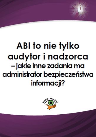 Okładka książki/ebooka ABI to nie tylko audytor i nadzorca - jakie inne zadania ma administrator bezpieczeństwa informacji?