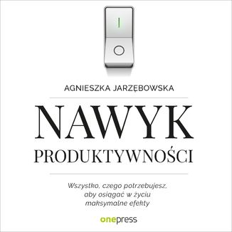 Nawyk produktywności. Wszystko, czego potrzebujesz, aby osiągać w życiu maksymalne efekty Agnieszka Jarzębowska - okładka audiobooka MP3
