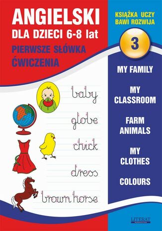 Okładka książki/ebooka Angielski dla dzieci 3. Pierwsze słówka. Ćwiczenia. 6-8 lat. My family. My classroom, Farm animals. My clothes. Colours