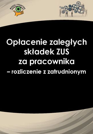 Okładka książki/ebooka Opłacenie zaległych składek ZUS za pracownika - rozliczenie z zatrudnionym