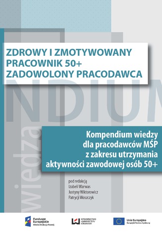 Okładka książki/ebooka Zdrowy i zmotywowany pracownik 50+. Zadowolony pracodawca. Kompendium wiedzy dla pracodawców MŚP z zakresu utrzymania aktywności zawodowej osób 50+