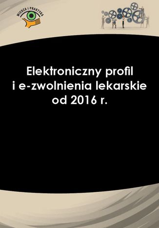 Okładka książki/ebooka Elektroniczny profil i e-zwolnienia lekarskie od 2016 r