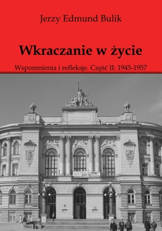 Okładka książki/ebooka Wkraczanie w życie Wspomnienia i refleksje. Część II: 1945 - 1957
