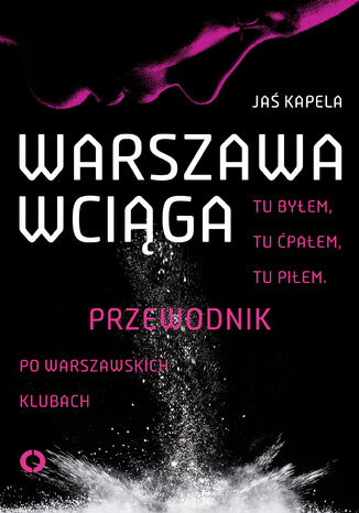 Okładka książki/ebooka Warszawa wciąga. Tu byłem. Tu ćpałem. Tu piłem. Przewodnik po warszawskich klubach
