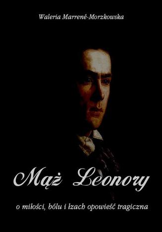 Okładka książki/ebooka Mąż Leonory. O miłości bólu i łzach wzruszająca opowieść