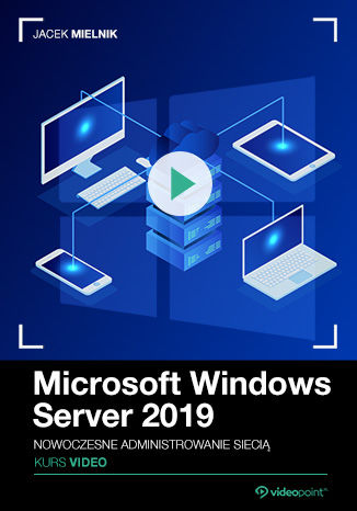 Okładka książki/ebooka Microsoft Windows Server 2019. Kurs video. Nowoczesne administrowanie siecią