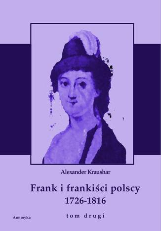 Okładka książki/ebooka Frank i frankiści polscy 1726-1816. Monografia historyczna osnuta na źródłach archiwalnych i rękopiśmiennych. Tom drugi