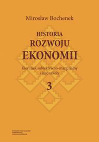 Okładka książki/ebooka Historia rozwoju ekonomii. Tom 3. Kierunek subiektywno-marginalny i jego szkoły