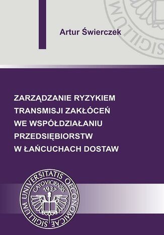 Okładka książki/ebooka Zarządzanie ryzykiem transmisji zakłóceń we współdziałaniu przedsiębiorstw w łańcuchach dostaw