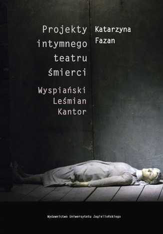 Okładka książki/ebooka Projekty intymnego teatru śmierci. Wyspiański Leśmian Kantor