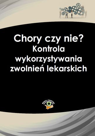 Okładka książki/ebooka Chory czy nie? Kontrola wykorzystywania zwolnień lekarskich