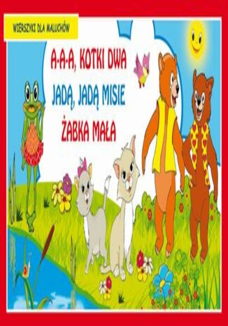 Okładka książki/ebooka A-a-a kotki dwa Jadą jadą misie Żabka mała Wierszyki dla maluchów
