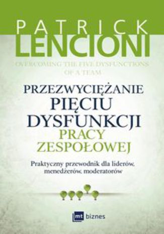Okładka książki/ebooka Przezwyciężanie pięciu dysfunkcji pracy zespołowej. Praktyczny przewodnik dla liderów, menedżerów, moderatorów
