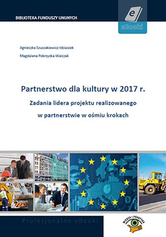 Okładka książki/ebooka Partnerstwo dla kultury w 2017 r. Zadania lidera projektu realizowanego w partnerstwie w ośmiu krokach