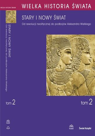 Okładka książki/ebooka WIELKA HISTORIA ŚWIATA tom II Stary i nowy świat. Od rewolucji neolitycznej do podbojów Aleksandra Wielkiego