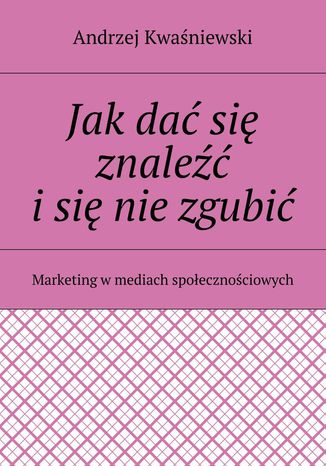 Okładka książki/ebooka Jak dać się znaleźć i się nie zgubić