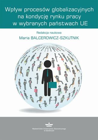 Okładka książki/ebooka Wpływ procesów globalizacyjnych na kondycję rynku pracy w wybranych państwach UE