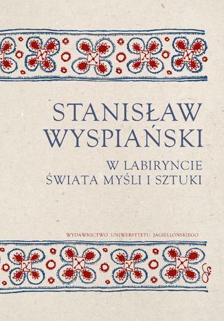 Okładka książki/ebooka Stanisław Wyspiański. W labiryncie świata, myśli i sztuki