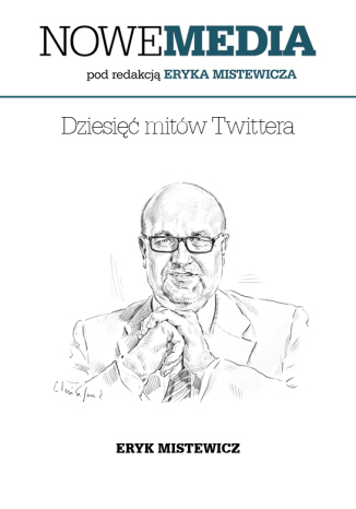 Okładka książki/ebooka NOWE MEDIA pod redakcją Eryka Mistewicza: Dziesięć mitów Twittera