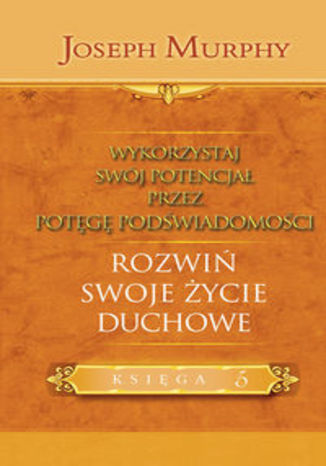 Okładka książki/ebooka Wykorzystaj swój potencjał przez potęgę podświadomości. Rozwiń swoje życie duchowe