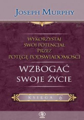 Okładka książki/ebooka Wykorzystaj swój potencjał przez potęgę podświadomości. Wzbogać swoje życie. Księga 6