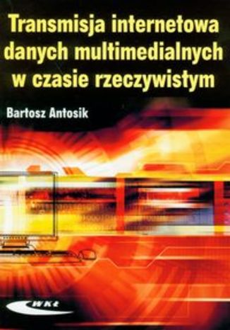 Okładka książki/ebooka Transmisja internetowa danych multimedialnych w czasie rzeczywistym