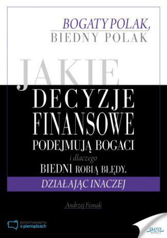 Jakie decyzje finansowe podejmuj bogaci i dlaczego biedni robi bdy, dziaajc inaczej Andrzej Fesnak - okadka audiobooka MP3