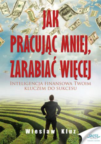 Jak pracując mniej, zarabiać więcej Wiesław Kluz - okładka książki
