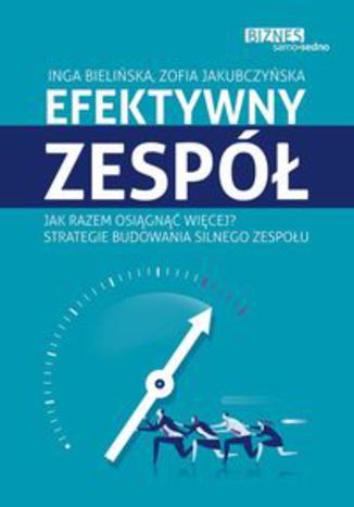 Okładka książki/ebooka Efektywny zespół. Jak razem osiągnąć więcej? Strategie budowania silnego zespołu