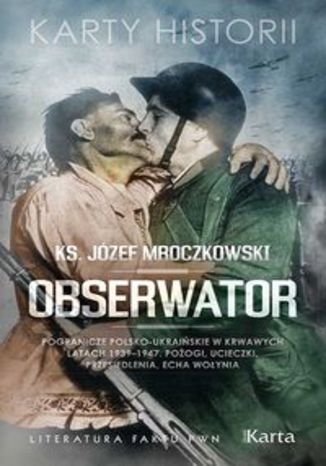 Okładka książki/ebooka Obserwator. Pogranicze polsko-ukraińskie w krwawych latach 19391947. Pożogi, ucieczki, przesiedlenia, echa Woły