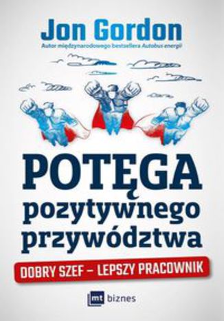 Okładka książki/ebooka Potęga pozytywnego przywództwa. Dobry szef lepszy pracownik
